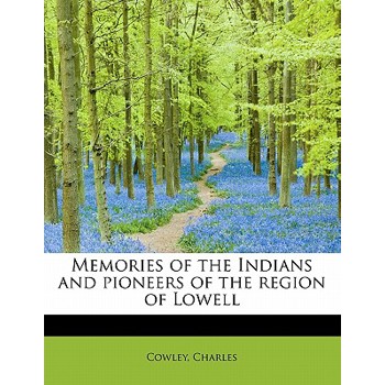 Memories of the Indians and Pioneers of the Region of Lowell