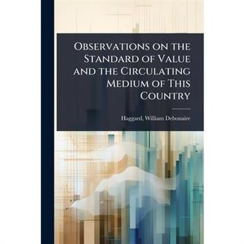 Observations on the Standard of Value and the Circulating Medium of This Country