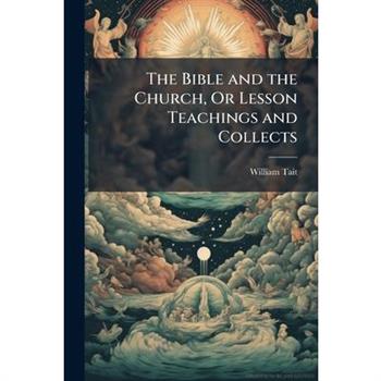 The Bible and the Church, Or Lesson Teachings and Collects