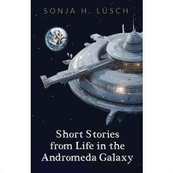 Short Stories from Life in the Andromeda Galaxy
