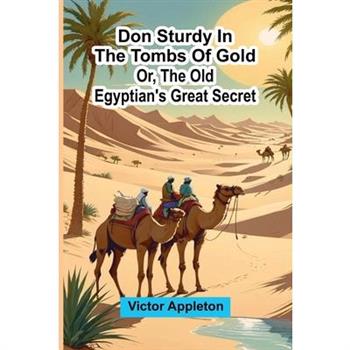 Don Sturdy in the tombs of gold; or, The old Egyptian's great secret