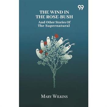 The Wind In The Rose-Bush And Other Stories Of The Supernatural