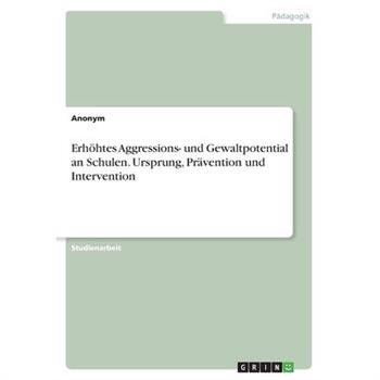 Erh繹htes Aggressions- und Gewaltpotential an Schulen. Ursprung, Pr瓣vention und Interventio