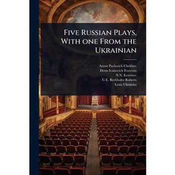 Five Russian Plays, With one From the Ukrainian