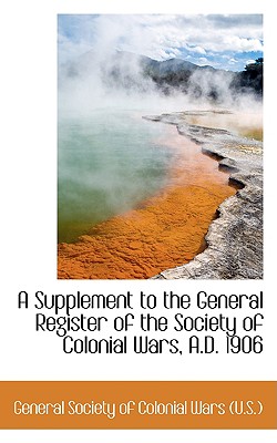 A Supplement to the General Register of the Society of Colonial Wars, A.D. 1906