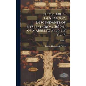 Krom-Krum Genealogy, Descendants of Gysbert Crom (1650-?) of Marbletown, New York; Volume 1