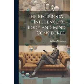 The Reciprocal Influence of Body and Mind Considered
