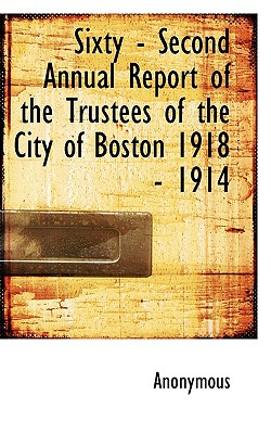 Sixty - Second Annual Report of the Trustees of the City of Boston 1918 - 1914