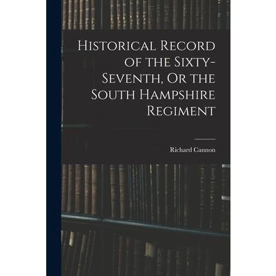 Historical Record of the Sixty-seventh, Or the South Hampshire Regiment