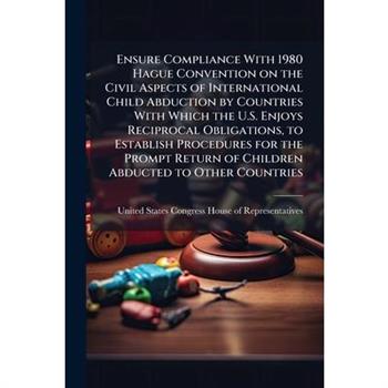 Ensure Compliance With 1980 Hague Convention on the Civil Aspects of International Child Abduction by Countries With Which the U.S. Enjoys Reciprocal Obligations, to Establish Procedures for the Promp