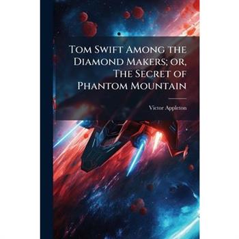 Tom Swift Among the Diamond Makers; or, The Secret of Phantom Mountain