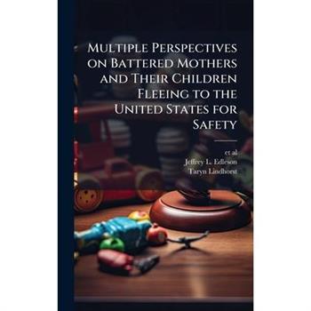 Multiple Perspectives on Battered Mothers and Their Children Fleeing to the United States for Safety