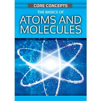 The Basics of Atoms and Molecules