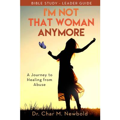 I’m Not That Woman Anymore: A Journey to Healing from Abuse, Leader Guide