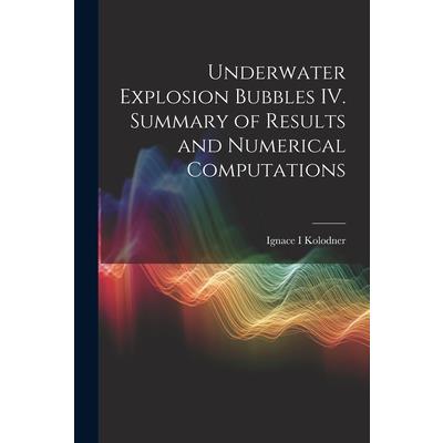 Underwater Explosion Bubbles IV. Summary of Results and Numerical Computations