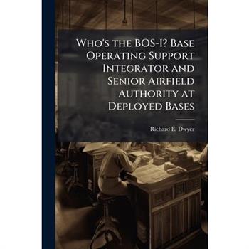 Who's the BOS-I? Base Operating Support Integrator and Senior Airfield Authority at Deployed Bases