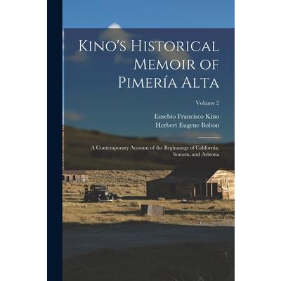 Kino's Historical Memoir of Pimer穩a Alta; a Contemporary Account of the Beginnings of California, Sonora, and Arizona; Volume 2