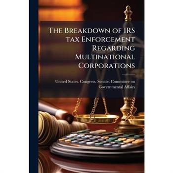 The Breakdown of IRS tax Enforcement Regarding Multinational Corporations