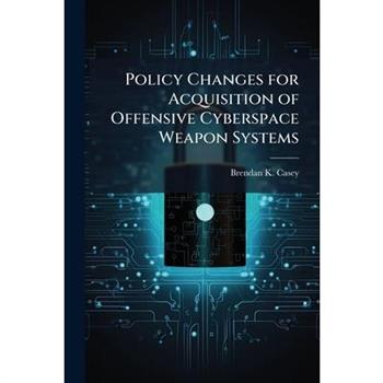 Policy Changes for Acquisition of Offensive Cyberspace Weapon Systems