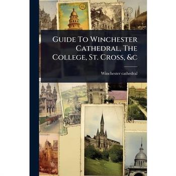 Guide To Winchester Cathedral, The College, St. Cross, &c