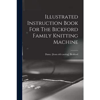 Illustrated Instruction Book For The Bickford Family Knitting Machine