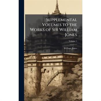 Supplemental Volumes to the Works of Sir William Jones