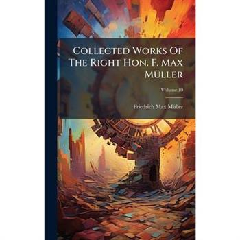 Collected Works Of The Right Hon. F. Max M?1/4ller