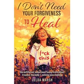 I Don't Need Your Forgiveness to Heal