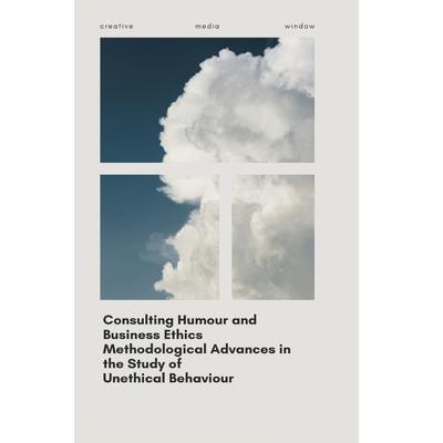 Consulting Humour and Business Ethics Methodological Advances in the Study of Unethical Behaviour