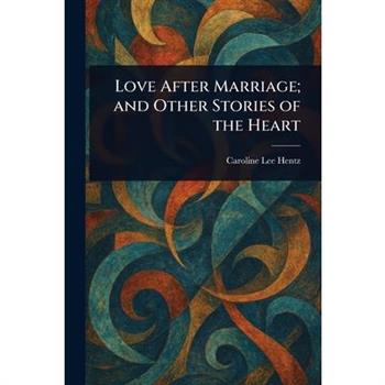 Love After Marriage; and Other Stories of the Heart
