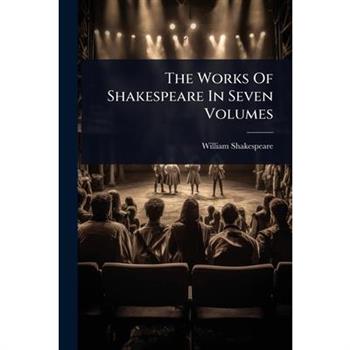The Works Of Shakespeare In Seven Volumes
