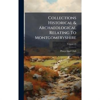 Collections Historical & Archaeological Relating To Montgomeryshire