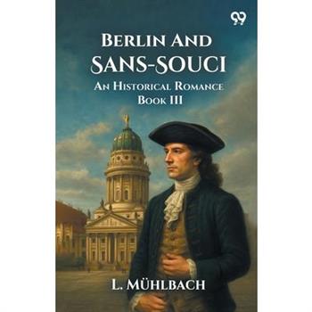 Berlin And Sans-Souci An Historical Romance Book III