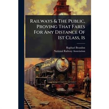 Railways & The Public, Proving That Fares For Any Distance Of 1st Class, 1s