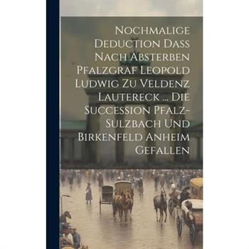 Nochmalige Deduction Da? Nach Absterben Pfalzgraf Leopold Ludwig Zu Veldenz Lautereck ... Die Succession Pfalz-sulzbach Und Birkenfeld Anheim Gefallen