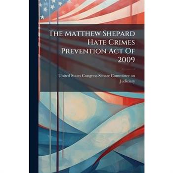 The Matthew Shepard Hate Crimes Prevention Act Of 2009