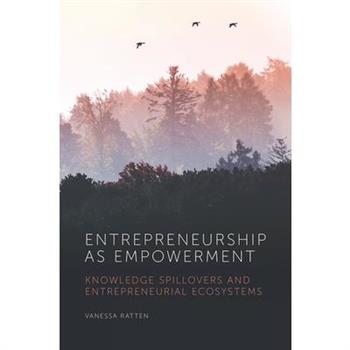 Entrepreneurship as EmpowermentKnowledge Spillovers and Entrepreneurial Ecosystems