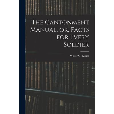 The Cantonment Manual, or, Facts for Every Soldier