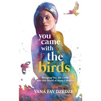 You Came With the Birds - Bringing You, My Child, Into This World of Many Cultures.