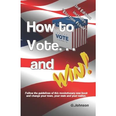 HOW TO VOTE...and Win!Follow the guidelines of this revolutionary new book and change your