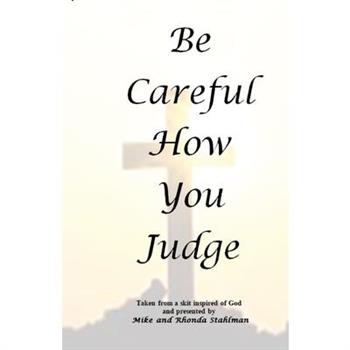 Be Careful How You Judge