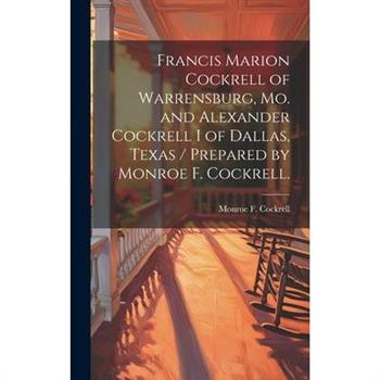 Francis Marion Cockrell of Warrensburg, Mo. and Alexander Cockrell I of Dallas, Texas / Prepared by Monroe F. Cockrell.