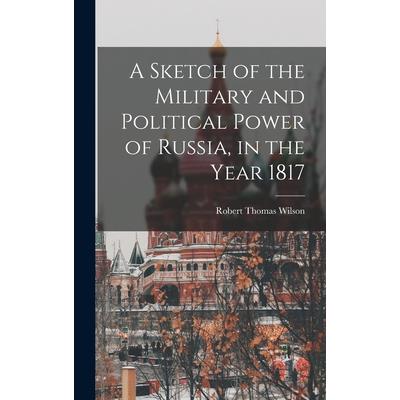 A Sketch of the Military and Political Power of Russia, in the Year 1817