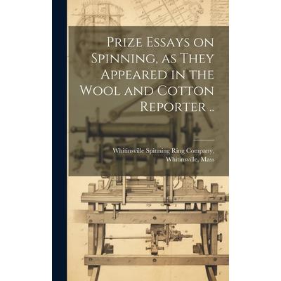 Prize Essays on Spinning, as They Appeared in the Wool and Cotton Reporter ..