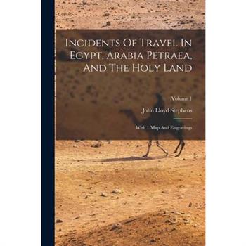 Incidents Of Travel In Egypt, Arabia Petraea, And The Holy Land