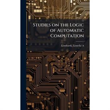 Studies on the Logic of Automatic Computation