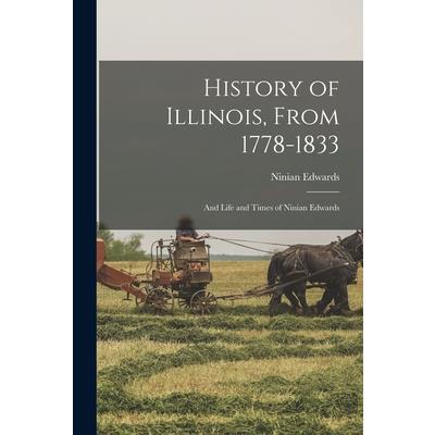 History of Illinois, From 1778-1833; and Life and Times of Ninian Edwards