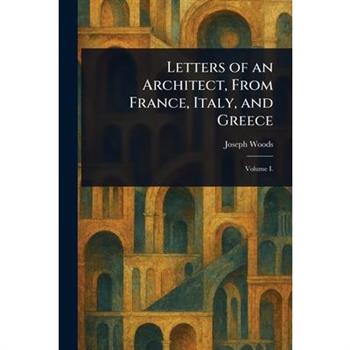 Letters of an Architect, From France, Italy, and Greece