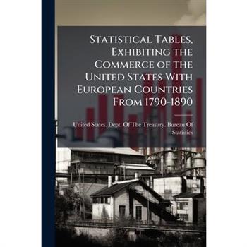Statistical Tables, Exhibiting the Commerce of the United States With European Countries From 1790-1890