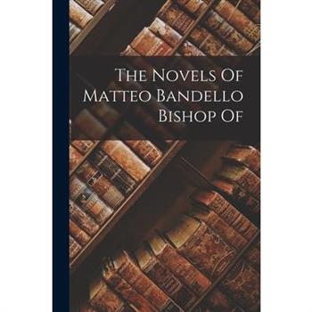 The Novels Of Matteo Bandello Bishop Of